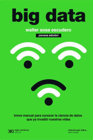 Title: Big data: Breve manual para conocer la ciencia de datos que ya invadió nuestras vidas, Author: Walter Sosa Escudero