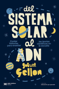 Title: Del sistema solar al ADN: Contar historias para enseñar las teorías científicas en la escuela, Author: Gabriel Gellon