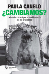 Title: ¿Cambiamos?: La batalla cultural por el sentido común de los argentinos, Author: Paula Canelo