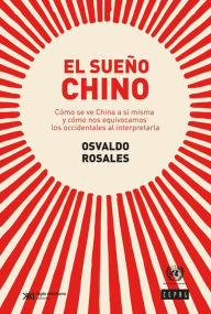 Title: El sueño chino: Cómo se ve China a sí misma y cómo nos equivocamos los occidentales al interpretarla, Author: Osvaldo Rosales