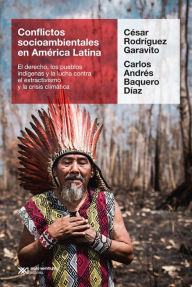 Title: Conflictos socioambientales en América Latina: El derecho, los pueblos indígenas y la lucha contra el extractivismo y la crisis climática, Author: César Rodríguez Garavito