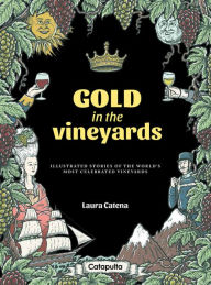 Best forums to download books Gold in the Vineyards: Illustrated stories of the world's most celebrated vineyards by Laura Catena (English Edition)