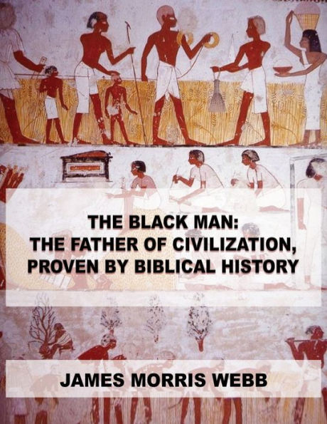 The Black Man: The Father of Civilization, Proven by Biblical History