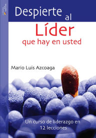 Title: Despierte al líder que hay en usted: Un curso de liderazgo en 12 lecciones, Author: Mario Luis Azcoaga