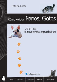 Title: Cómo cuidar perros, gatos y otras compañías agradables, Author: Patricia Conti