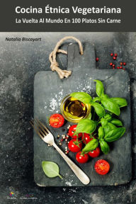 Title: Cocina étnica vegetariana: La vuelta al mundo en 100 platos sin carne, Author: Natalia Biscayart