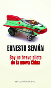 Title: Soy un bravo piloto de la nueva China, Author: Ernesto Semán