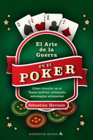 Title: El arte de la guerra en el póker: Cómo triunfar en el Texas hold'em utilizando estrategias milenarias, Author: Sebastián Hernaiz