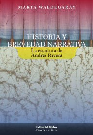 Title: Historia y brevedad narrativa: La escritura de Andrés Rivera, Author: Marta Inés Waldegaray