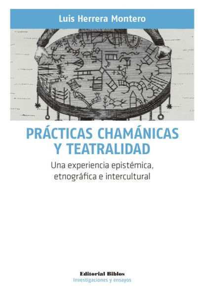 Prácticas chamánicas y teatralidad: Una experiencia epistémica, etnográfica e intercultural