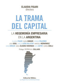 Title: La trama del capital: Estudio de la hegemonía empresaria en la Argentina, Author: Nuria Giniger