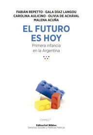 Title: El futuro es hoy: Primera infancia en la Argentina, Author: Fabián Repetto
