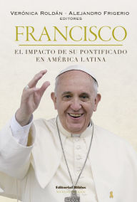 Title: Francisco: el impacto de su pontificado en América Latina, Author: Alejandro Frigerio