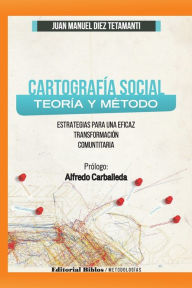 Title: Cartografía Social Teoría y Método: Estratégias para una eficaz transformación comunitaria, Author: Juan Manuel Diez Tetamanti
