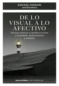 Title: De lo visual a lo afectivo: Prácticas artísticas y científicas en torno a visualidades, desplazamientos y artefactos, Author: Mariana Giordano