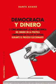 Title: Democracia y dinero: O cómo morigerar la mala influencia del dinero en la política comprando un billete de lotería durante el proceso eleccionario, Author: Dante Avaro