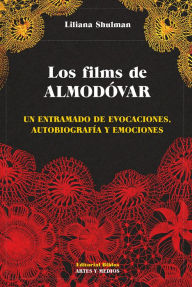 Title: Los films de Almodóvar: Un entramado de evocaciones, autobiografía y emociones, Author: Liliana Shulman