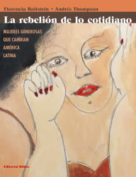 Title: La rebelión de lo cotidiano: Mujeres generosas que cambian América Latina, Author: Florencia Roitstein