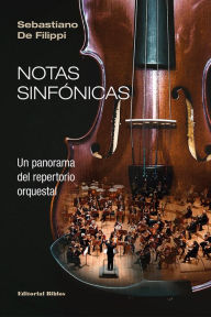 Title: Notas sinfónicas: Un panorama del repertorio orquestal, Author: Sebastiano De Filippi