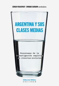 Title: Argentina y sus clases medias: Panoramas de la investigación empírica en ciencias sociales, Author: Sergio Visacovsky