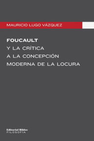Title: Foucault y la crítica a la concepción moderna de la locura, Author: Mauricio Lugo Vázquez