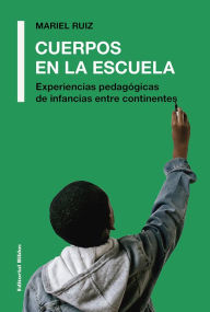 Title: Cuerpos en la escuela: Experiencias pedagógicas de infancias entre continentes, Author: Mariel Ruiz