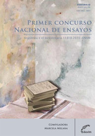 Title: Primer concurso nacional de ensayos Argentina en el bicentenario 1810-2010, Author: Marcela Melana