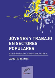 Title: Jóvenes y trabajo en sectores populares: Representaciones, trayectorias y habitus, Author: Agustín Zanotti