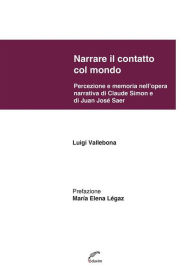 Title: Narrare il contatto col mondo: Percezione e memoria nell'opera narrativa di Juan Jose Saer e di Claude Simon, Author: Luigi Vallebona