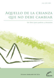 Title: Aquello de la crianza que no debe cambiar: Un libro para padres y docentes, Author: Susana Amblard de Elia