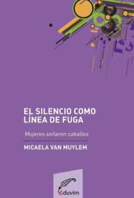 Title: Silencio como línea de fuga: Mujeres soñaron caballos de Daniel Veronese, Author: Micaela van Muylem