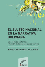 Title: El sujeto nacional en la narrativa boliviana: Análisis de Aluvión de fuego de Oscar Cerruto, Author: Magdalena González Almada
