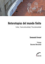 Title: Heterotopías del mundo finito: Exilio, transculturalidad, poscolonial, Author: Emanuela Fornari