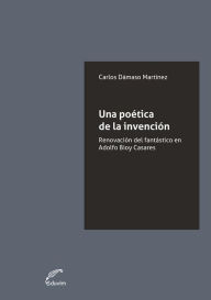 Title: Una poética de la invención: La renovación del fantástico en Bioy Casares, Author: Carlos Dámaso Martínez