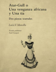 Title: Atar-Gull o Una venganza africana y Una tía, Author: Lucio V. Mansilla