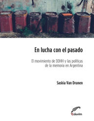 Title: En lucha con el pasado. El movimiento de derechos humanos y las políticas de la memoria en la Argentina post-dictatorial (1983-2006), Author: Saskia Van Drunen