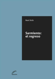 Title: Sarmiento: El regreso, Author: Noé Jitrik