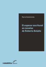 Title: El espesor escritural en novelas de Roberto Bolaño, Author: Myrna Solotorevky