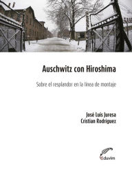 Title: Auschwitz con Hiroshima: Sobre el resplandor en la línea de montaje, Author: Jose Luis Juresa