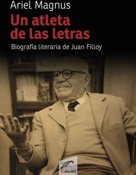 Un atleta de las letras: Biografia literaria de Juan Filloy