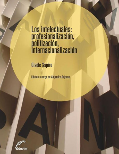 Los intelectuales.: Profesionalización, politización, internacionalización