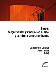 Title: Lazos: Desgarraduras y vínculos en el arte y la cultura latinoamericanos, Author: Comp. Mario Cámara