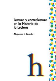 Title: Lectura y contralectura en la Historia de la Lectura, Author: Alejandro Parada