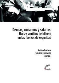 Title: Deudas, consumo y salarios: Usos y sentidos del dinero en las fuerzas de seguridad, Author: Frederic