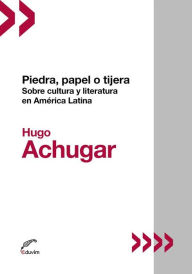 Title: Piedra, papel o tijera.: Sobre cultura y literaturaen América Latina, Author: Hugo Achugar