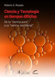 Title: Ciencia y tecnología en tiempos difíciles, Author: Roberto A. Rovasio