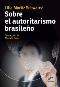 Title: Sobre el autoritarismo brasileño, Author: Lilia Schwarcz Moritz