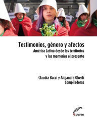 Title: Testimonios, género y afectos: América Latina desde los territorios y las memorias al presente, Author: Claudia Bacci