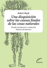 Title: Una disquisición sobre las causas finales de las cosas naturales, Author: Robert Boyle