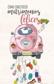 Title: Cómo construir matrimonios felices, Author: Mario Pereyra